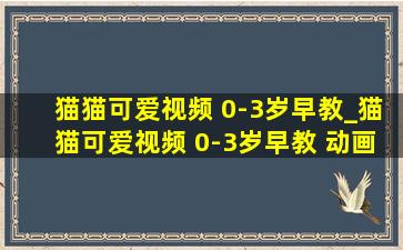 猫猫可爱视频 0-3岁早教_猫猫可爱视频 0-3岁早教 动画片